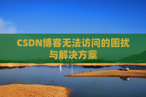 CSDN博客无法访问的困扰与解决方案
